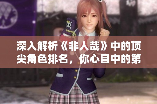 深入解析《非人哉》中的顶尖角色排名，你心目中的第一名是谁呢？