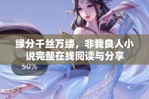 缘分千丝万缕，非我良人小说完整在线阅读与分享