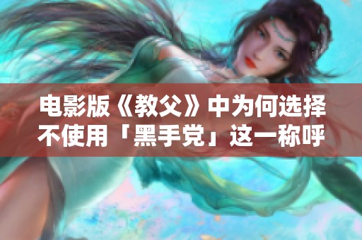 电影版《教父》中为何选择不使用「黑手党」这一称呼的深层原因分析