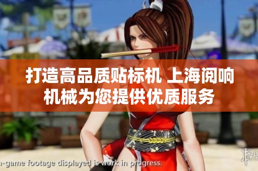 打造高品质贴标机 上海阅响机械为您提供优质服务