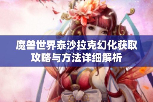 魔兽世界泰沙拉克幻化获取攻略与方法详细解析