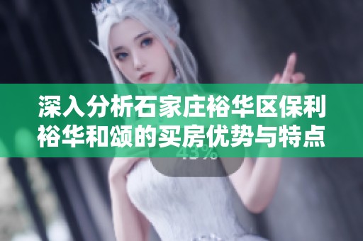 深入分析石家庄裕华区保利裕华和颂的买房优势与特点