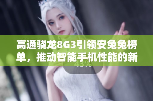 高通骁龙8G3引领安兔兔榜单，推动智能手机性能的新高度