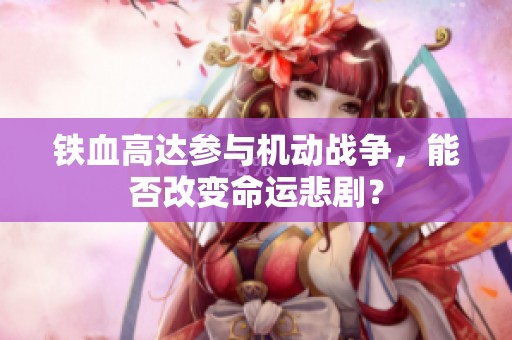 铁血高达参与机动战争，能否改变命运悲剧？