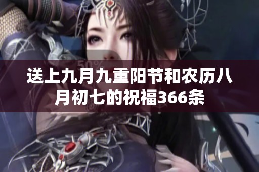 送上九月九重阳节和农历八月初七的祝福366条