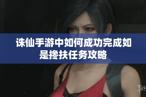诛仙手游中如何成功完成如是搀扶任务攻略