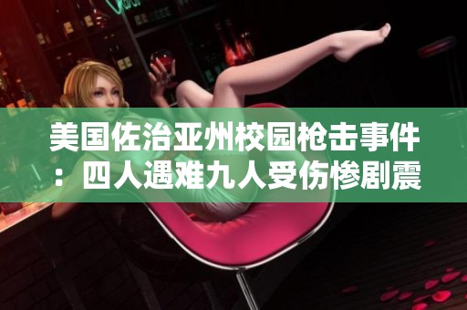 美国佐治亚州校园枪击事件：四人遇难九人受伤惨剧震动社会