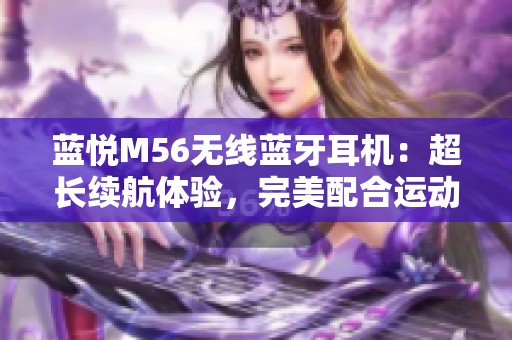 蓝悦M56无线蓝牙耳机：超长续航体验，完美配合运动生活