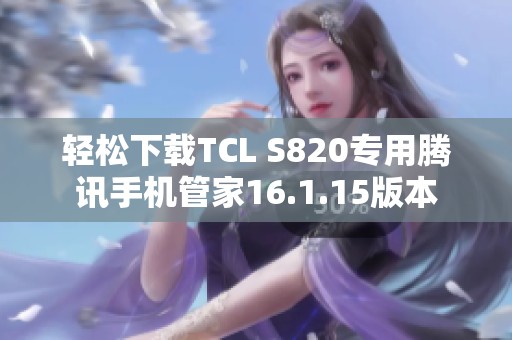 轻松下载TCL S820专用腾讯手机管家16.1.15版本
