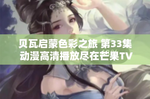 贝瓦启蒙色彩之旅 第33集 动漫高清播放尽在芒果TV