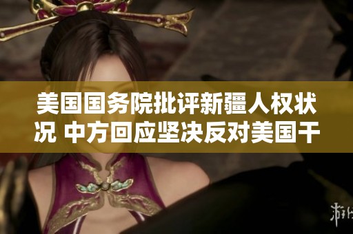 美国国务院批评新疆人权状况 中方回应坚决反对美国干涉
