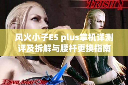 风火小子E5 plus掌机详测评及拆解与腰杆更换指南