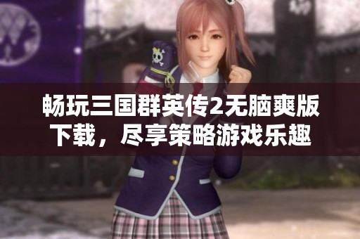 畅玩三国群英传2无脑爽版下载，尽享策略游戏乐趣