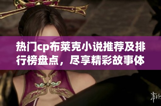 热门cp布莱克小说推荐及排行榜盘点，尽享精彩故事体验