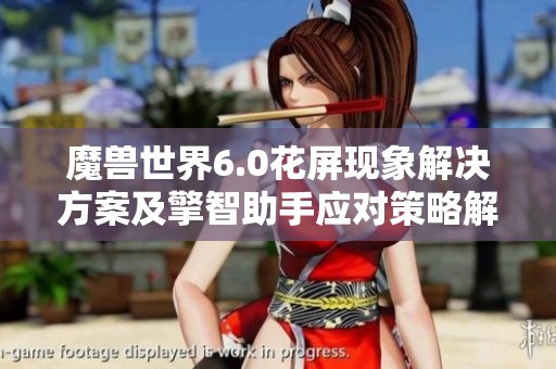 魔兽世界6.0花屏现象解决方案及擎智助手应对策略解析