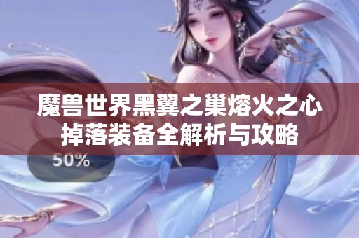 魔兽世界黑翼之巢熔火之心掉落装备全解析与攻略