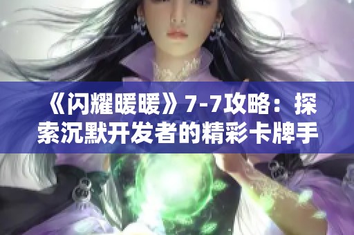 《闪耀暖暖》7-7攻略：探索沉默开发者的精彩卡牌手游推荐