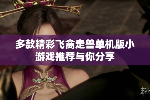 多款精彩飞禽走兽单机版小游戏推荐与你分享