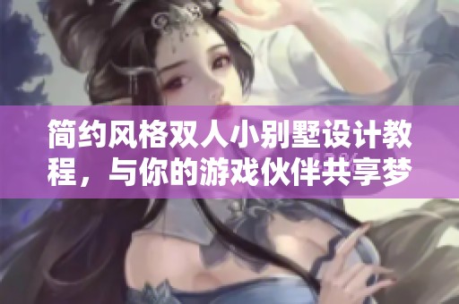 简约风格双人小别墅设计教程，与你的游戏伙伴共享梦想空间