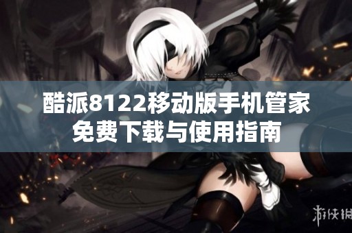酷派8122移动版手机管家免费下载与使用指南