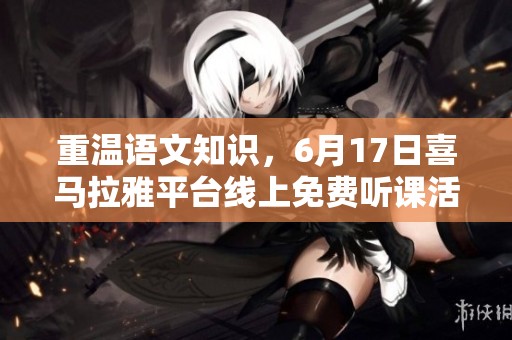 重温语文知识，6月17日喜马拉雅平台线上免费听课活动