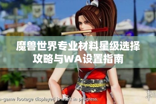 魔兽世界专业材料星级选择攻略与WA设置指南