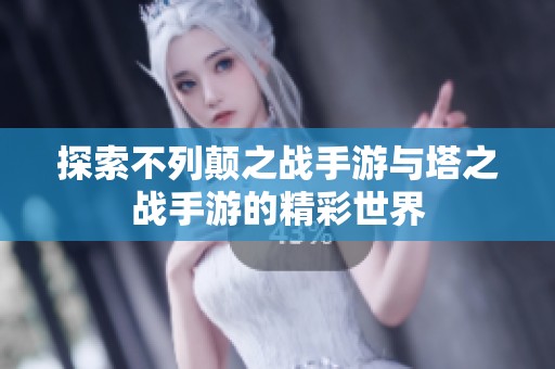 探索不列颠之战手游与塔之战手游的精彩世界