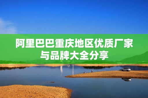 阿里巴巴重庆地区优质厂家与品牌大全分享